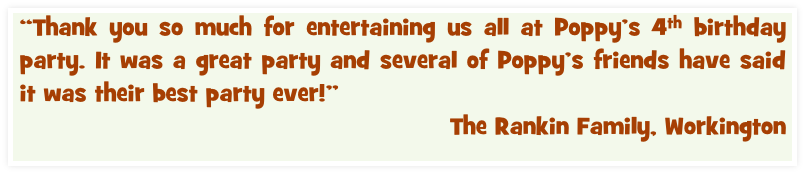 “Thank you so much for entertaining us all at Poppy’s 4th birthday party. It was a great party and several of Poppy’s friends have said it was their best party ever!”
The Rankin Family, Workington